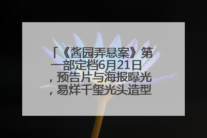 《酱园弄悬案》第一部定档6月21日，预告片与海报曝光，易烊千玺光头造型饰演“周瞎子”