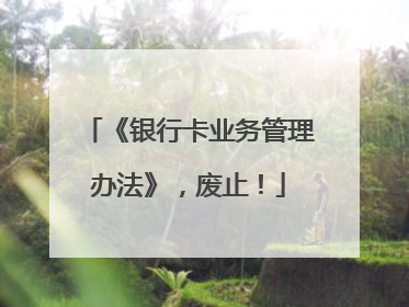 《银行卡业务管理办法》，废止！
