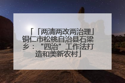 「两清两改两治理」铜仁市松桃自治县石梁乡：“四治”工作法打造和美新农村