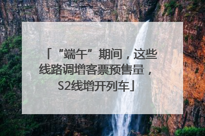 “端午”期间，这些线路调增客票预售量，S2线增开列车