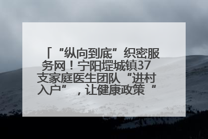 “纵向到底”织密服务网！宁阳堽城镇37支家庭医生团队“进村入户”，让健康政策“落地生根”