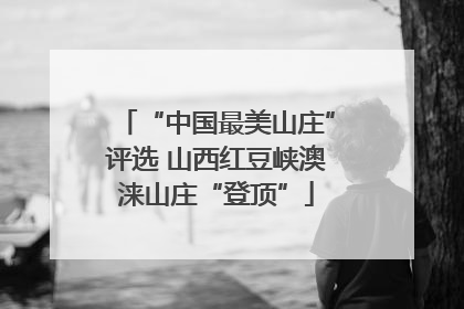 “中国最美山庄”评选 山西红豆峡澳涞山庄“登顶”