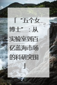 “五个女博士”：从实验室到百亿蓝海市场的科研突围