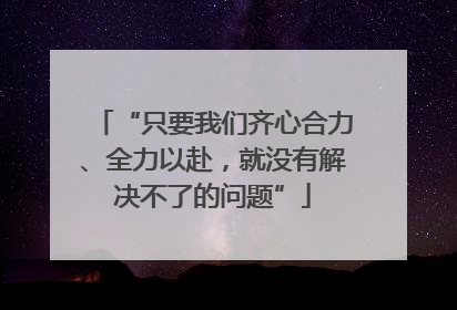 “只要我们齐心合力、全力以赴，就没有解决不了的问题”