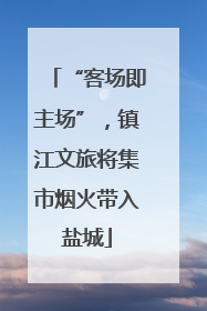 “客场即主场”，镇江文旅将集市烟火带入盐城