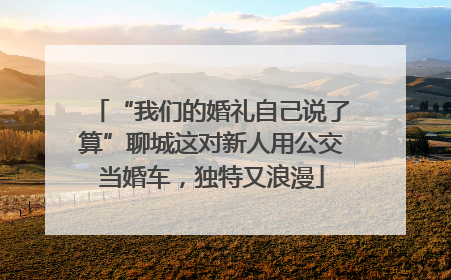 “我们的婚礼自己说了算”聊城这对新人用公交当婚车，独特又浪漫