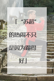 “苏超”的热闹不只是因为踢得好