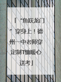 “鱼跃龙门”穿身上！德州一中老师穿定制T恤暖心送考