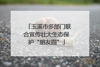 玉溪市多部门联合宣传壮大生态保护“朋友圈”