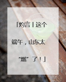 灼言丨这个端午，山东太“燃”了！