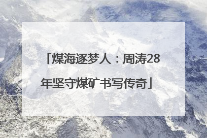煤海逐梦人：周涛28年坚守煤矿书写传奇
