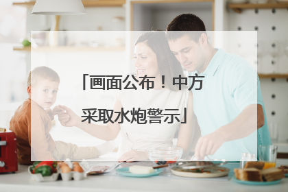 画面公布！中方采取水炮警示