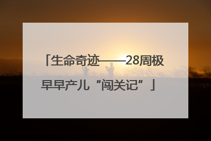 生命奇迹——28周极早早产儿“闯关记”