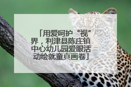 用爱呵护“视”界，利津县陈庄镇中心幼儿园爱眼活动绘就童真画卷