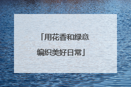 用花香和绿意编织美好日常