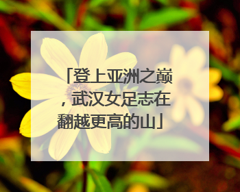 登上亚洲之巅，武汉女足志在翻越更高的山