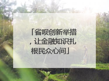 省呗创新举措，让金融知识扎根民众心间