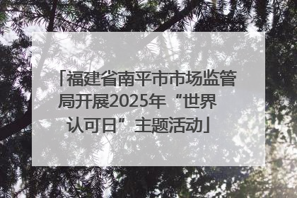 福建省南平市市场监管局开展2025年“世界认可日”主题活动