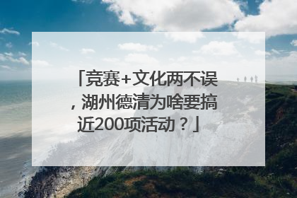 竞赛+文化两不误，湖州德清为啥要搞近200项活动？