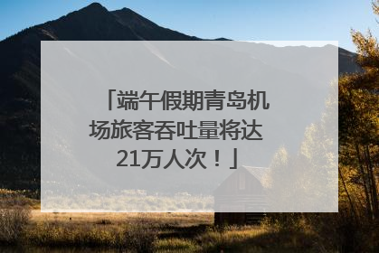 端午假期青岛机场旅客吞吐量将达21万人次！