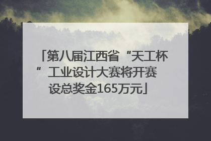 第八届江西省“天工杯”工业设计大赛将开赛 设总奖金165万元