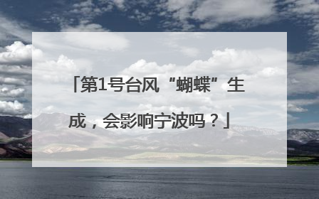 第1号台风“蝴蝶”生成，会影响宁波吗？