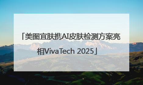美图宜肤携AI皮肤检测方案亮相VivaTech 2025