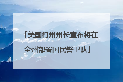 美国得州州长宣布将在全州部署国民警卫队