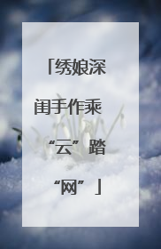 绣娘深闺手作乘“云”踏“网”
