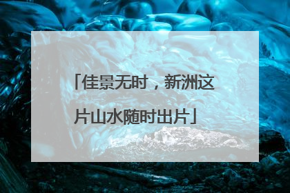 佳景无时，新洲这片山水随时出片