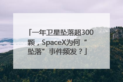 一年卫星坠落超300颗，SpaceX为何“坠落”事件频发？