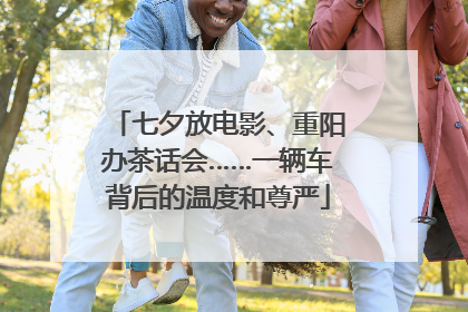 七夕放电影、重阳办茶话会……一辆车背后的温度和尊严