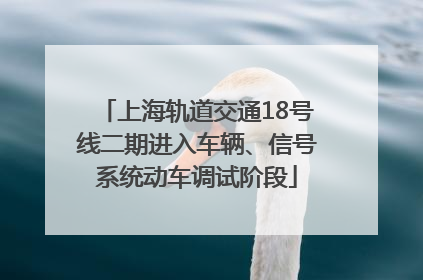 上海轨道交通18号线二期进入车辆、信号系统动车调试阶段