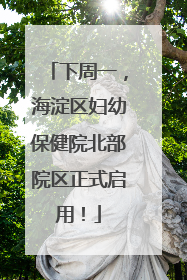 下周一，海淀区妇幼保健院北部院区正式启用！