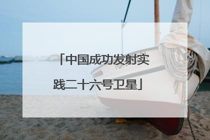 中国成功发射实践二十六号卫星