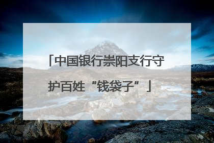 中国银行崇阳支行守护百姓“钱袋子”