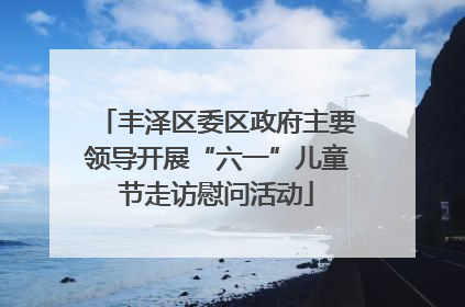 丰泽区委区政府主要领导开展“六一”儿童节走访慰问活动