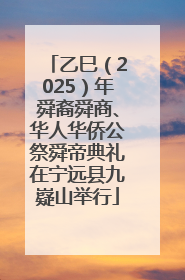 乙巳（2025）年舜裔舜商、华人华侨公祭舜帝典礼在宁远县九嶷山举行