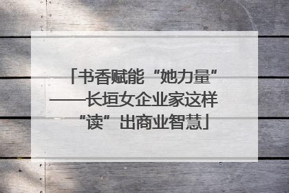 书香赋能“她力量”——长垣女企业家这样“读”出商业智慧