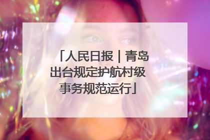 人民日报｜青岛出台规定护航村级事务规范运行