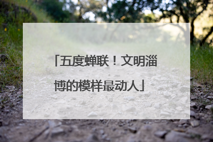 五度蝉联！文明淄博的模样最动人