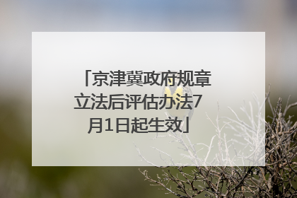 京津冀政府规章立法后评估办法7月1日起生效