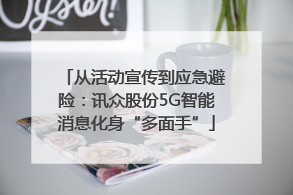 从活动宣传到应急避险：讯众股份5G智能消息化身“多面手”