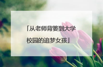 从老师背篓到大学校园的追梦女孩