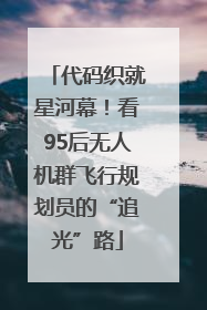 代码织就星河幕！看95后无人机群飞行规划员的“追光”路