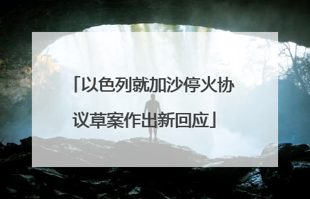 以色列就加沙停火协议草案作出新回应