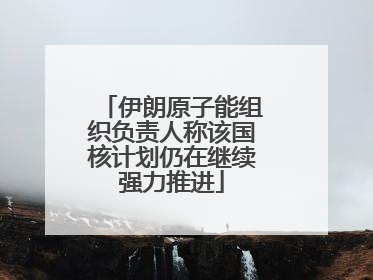 伊朗原子能组织负责人称该国核计划仍在继续强力推进