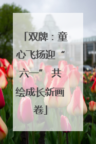 双牌：童心飞扬迎“六一” 共绘成长新画卷