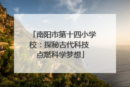 南阳市第十四小学校：探秘古代科技 点燃科学梦想