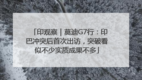 印观察｜莫迪G7行：印巴冲突后首次出访，突破看似不少实质成果不多